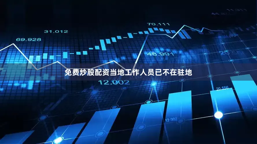 免费炒股配资当地工作人员已不在驻地
