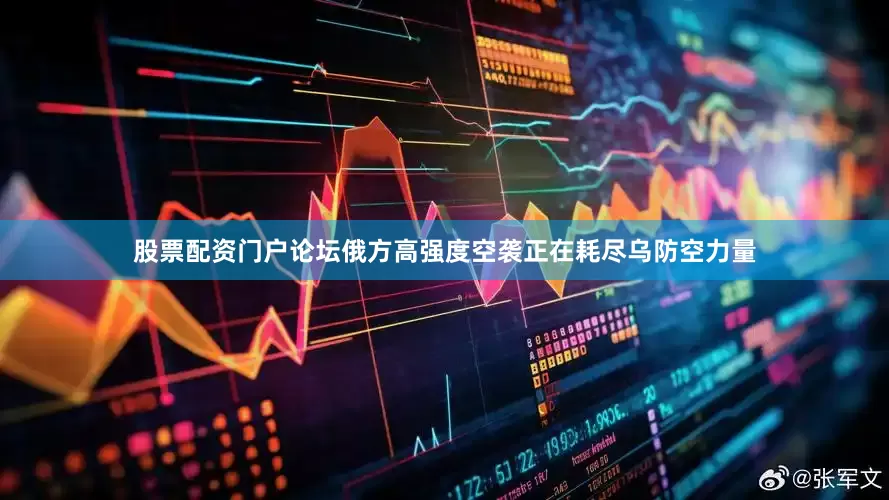 股票配资门户论坛俄方高强度空袭正在耗尽乌防空力量