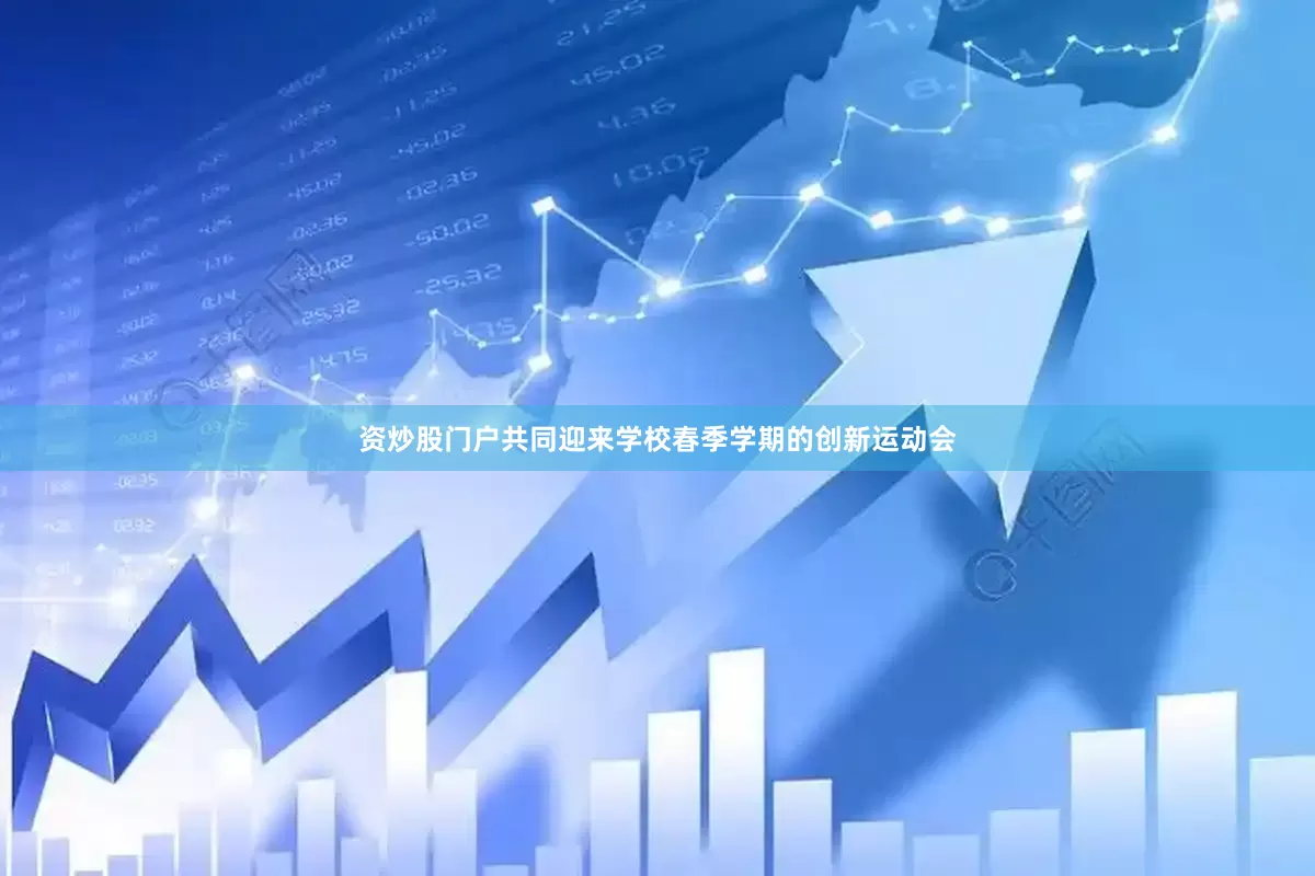 资炒股门户共同迎来学校春季学期的创新运动会