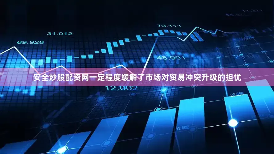 安全炒股配资网一定程度缓解了市场对贸易冲突升级的担忧