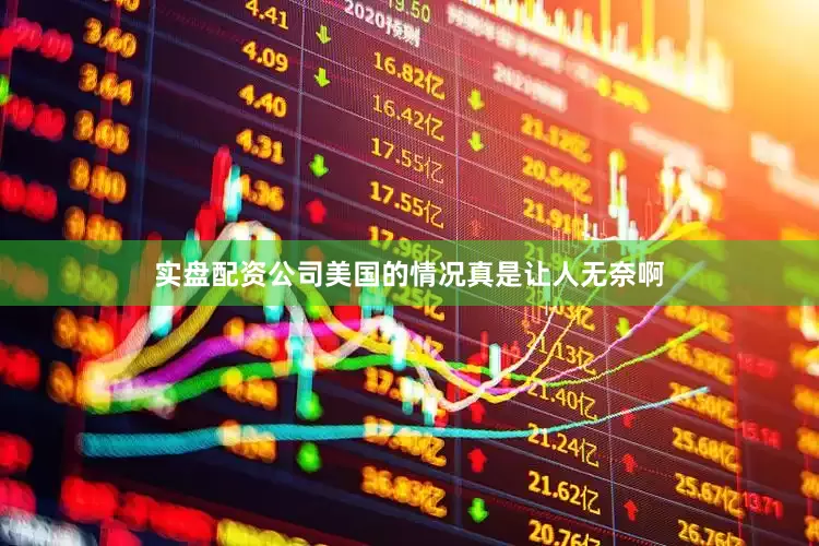 实盘配资公司美国的情况真是让人无奈啊