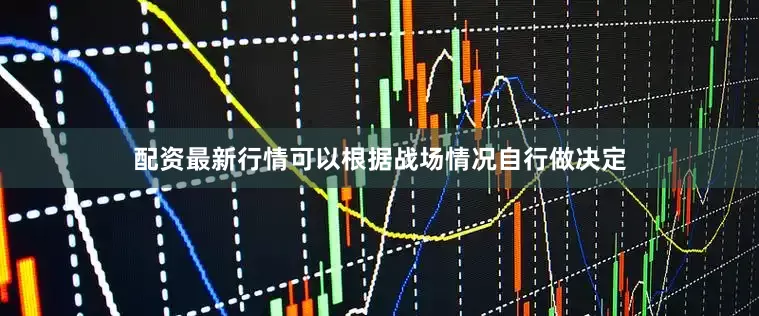 配资最新行情可以根据战场情况自行做决定