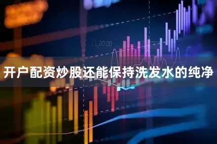 开户配资炒股还能保持洗发水的纯净